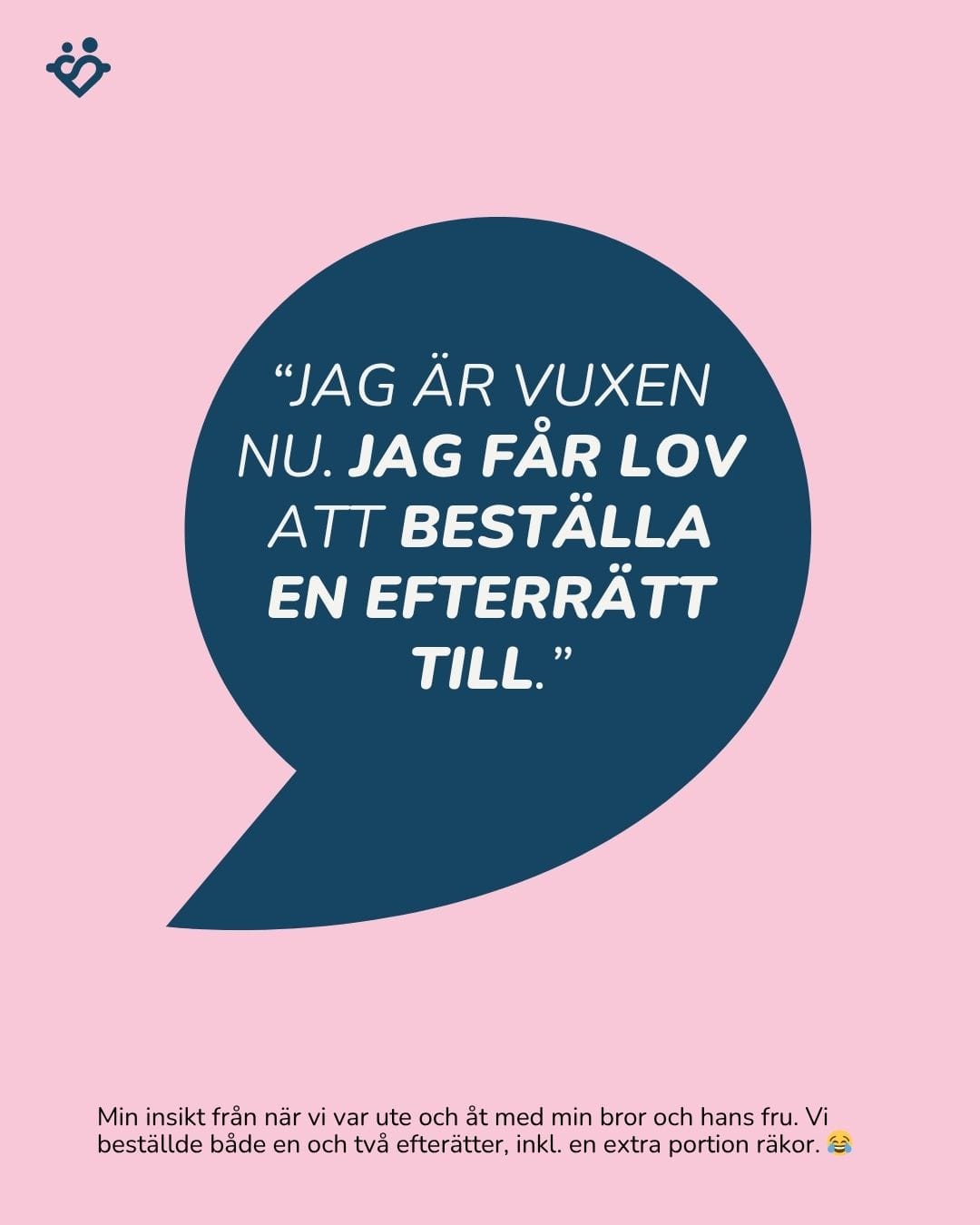 Jag är vuxen nu. Jag får lov att beställa en efterrätt till